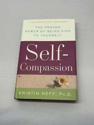 Self-Compassion : The Proven Power of Being Kind to Yourself by Kristin Neff...