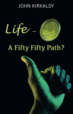 Life - A Fifty Fifty Path?,Kirkaldy, John John Kirkaldy,