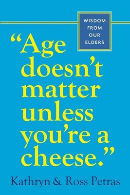 Age Doesn't Matter Unless You're a Cheese: Wisdom from Our Elders (Quote Boo...