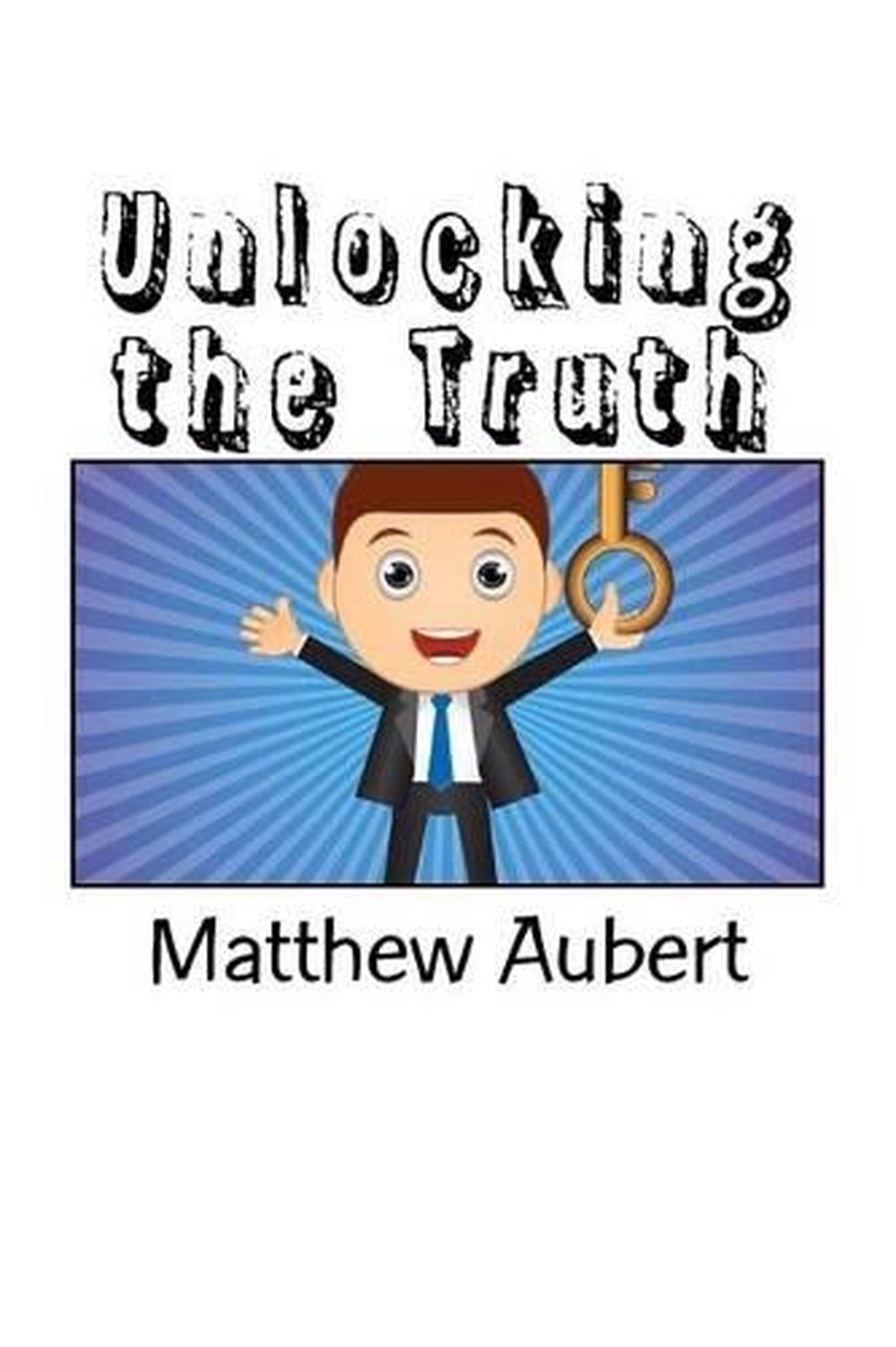 Unlocking the Truth: Practices for a Lifetime of Positive Results by Matthew F.