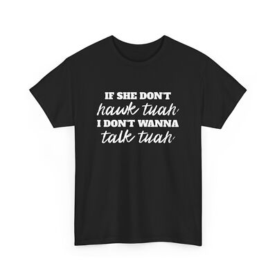 Hawk Tuah Cotton Shirt, If She Don't Hawk Tuah I Don't Wanna Talk Tuah
