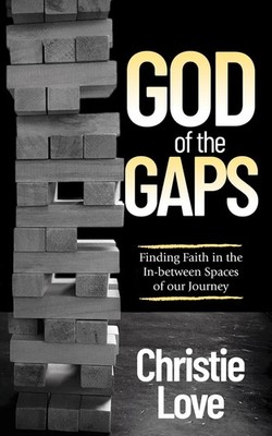 God of the Gaps: Finding Faith in the In-between Spaces of our Journey by Christ