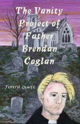 Judith Oliver The Vanity Project of Father Brendan Coglan (Taschenbuch)