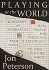 Playing at the World: A History of Simulating Wars, People and Fantastic Adv...