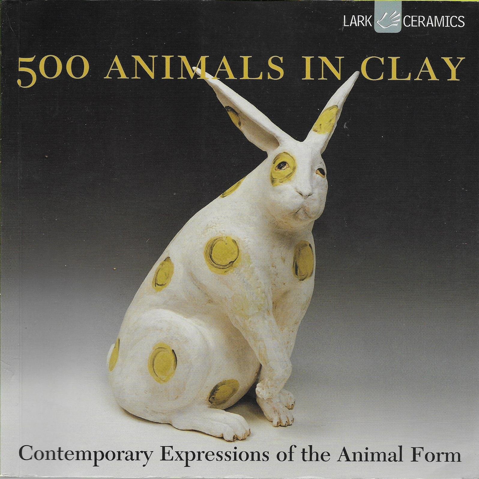 500 ANIMALS IN CLAY: CONTEMPORARY EXPRESSIONS OF THE ANIMAL FORM (500 ...