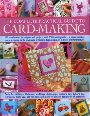 The Complete Practical Guide to Card-Making: 200 Step-By-Step Techniques And...