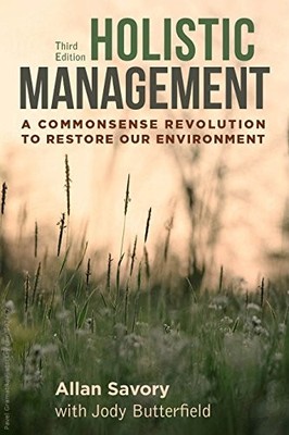 HOLISTIC MANAGEMENT, THIRD EDITION: A COMMONSENSE By Allan Savory & Jody Mint
