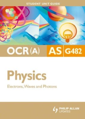 Physics Electrons, Waves and Photons: Ocr(a) As Unit G482 (Stude