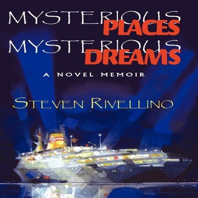 Mysterious Places Mysterious Dreams A Novel Memoir Steven Rivelli