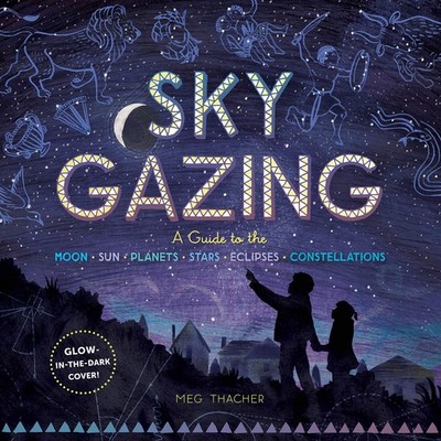 Sky Gazing: A Guide to the Moon, Sun, Planets, Stars, Eclipses, and Constellatio