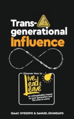 Transgenerational Influence: Discover how to live, lead and leave an unfo - GOOD