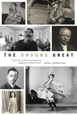 The Unsung Great: Stories of Extraordinary Japanese Americans by Greg Robinson (