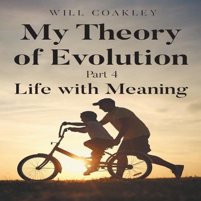 My Theory of Evolution Part 4 Life with Meaning CoakleyWill Paper