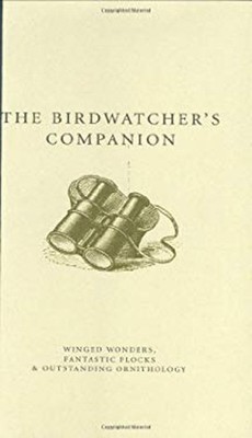 The Birdwatcher's Companion : Winged Wonders, Fantastic Flocks an