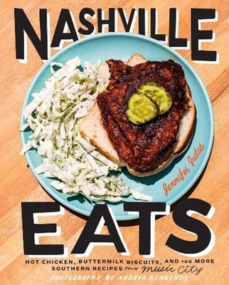 Nashville Eats: Hot Chicken, Buttermilk Biscuits, and 100 More Southern Recipes