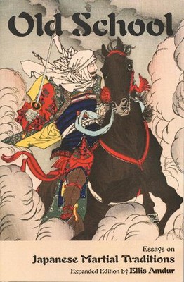 Old School: Essays on Japanese Martial Traditions (Expanded Edition) by Ellis Am