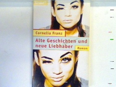 Alte Geschichten und neue Liebhaber : Roman. 65101 Franz, Cornelia: