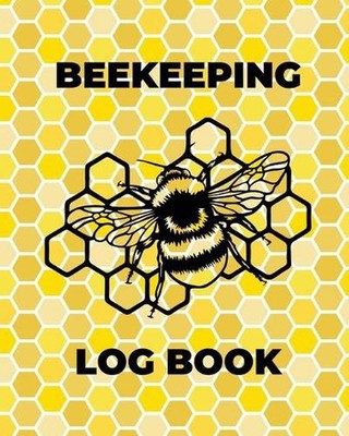 Beekeeping Log Book: Beekeepers Journal and Log, Honeybee Notebook, Beehive Insp