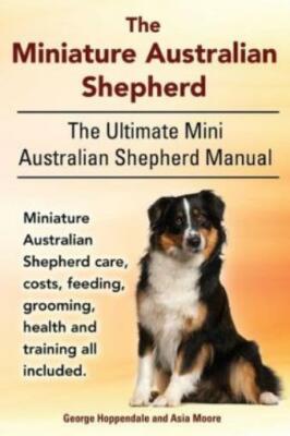 The Miniature Australian Shepherd  The Ultimate Mini Australian Shepherd Ma...