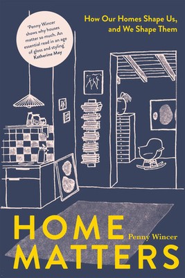 Home Matters | How Our Homes Shape Us, And We Shape Them | Penny Wincer | Buch