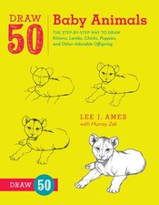 Draw 50 Baby Animals: The Step-by-Step Way to Draw Kittens, Lambs, Chicks, Puppi