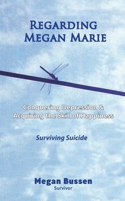 Regarding Megan Marie: Conquering Depression and Acquiring the Skill of Happ...
