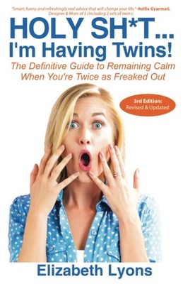 Holy Sh*t...I'm Having Twins!: The Definitive Guide to Remaining Calm When Y...