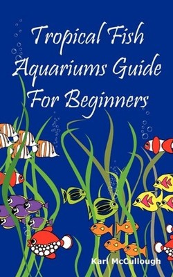 Tropical Fish Aquariums Guide for Beginners: All You Ne - Paperback NEW Karl McC