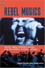 Rebel Musics : Human Rights, Resistant Sounds, and the Politics of Music Maki...