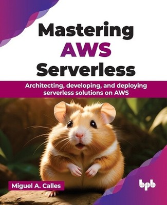 Mastering AWS Serverless: Architektur, Entwicklung und Bereitstellung serverlos