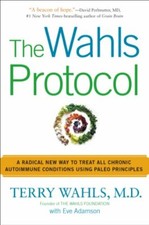 Wahls Protocol, The : A Radical New Way to Treat All Chronic Autoimmune Condi.