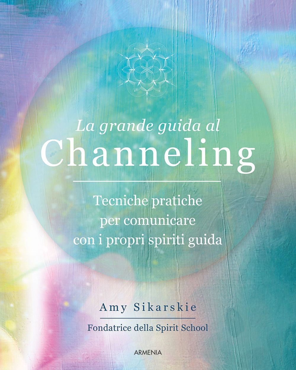 Libri Sikarskie Amy - La Grande Guida Al Channeling. Tecniche Pratiche Per Comun