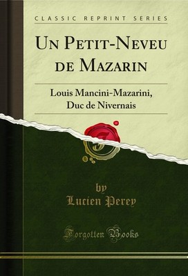 Un Petit-Neveu de Mazarin: Louis Mancini-Mazarini, Duc de Nivernais