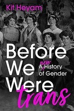 Before We Were Trans: A New History of Gender - Heyam, Dr Kit
