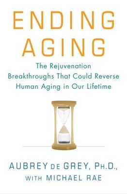 Ending Aging : The Rejuvenation Breakthroughs That Could Reverse