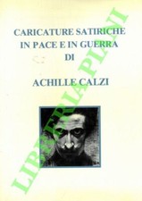 (GOLFIERI Ennio) - Caricature satiriche in pace e in guerra di Achille Calzi (1