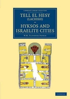 Tell el Hesy (Lachish), Hyksos and Israelite Cities by William Matthew Flinders