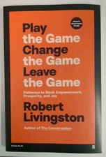 Play the Game.Change the Game.Leave the Game by Robert Livingston(Advanced Copy)
