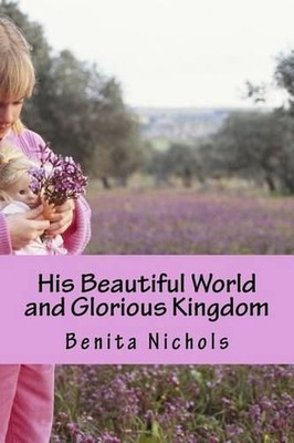 His Beautiful World and Glorious Kingdom by Benita Nichols (English) Paperback B
