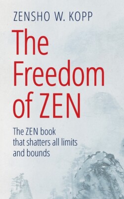 The Freedom Of Zen: The Zen Book That Shatters All Limits And Bounds