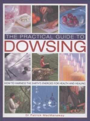 The Practical Guide to Dowsing: How to Harness the Earth's Energies for Health