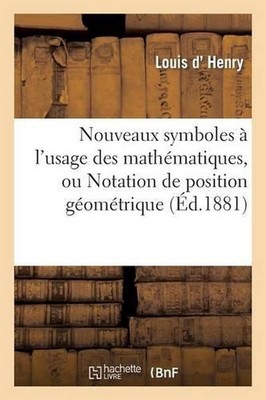 Nouveaux Symboles l'Usage Des Mathmatiques, Ou Notation de Position Gomtrique by