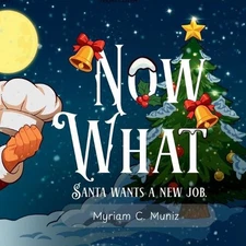 Now What? Santa Wants A New Job by Myriam C. Muniz Paperback Book