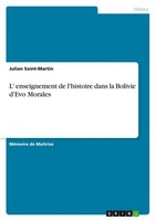 L' Enseignement De L'histoire Dans La Bolivie D'evo Morales Julian Saint-Martin
