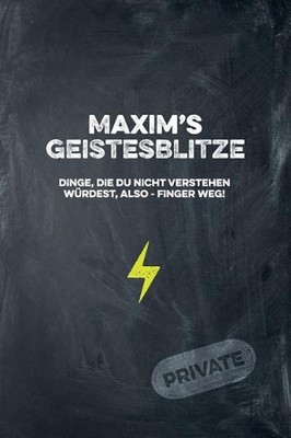 Maxim's Geistesblitze - Dinge, die du nicht verstehen wrdest, also - Finger weg!