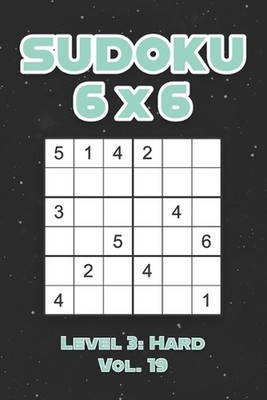 Sudoku 6 x 6 Level 3: Hard Vol. 19: Play Sudoku 6x6 Grid With Solutions Hard Lev