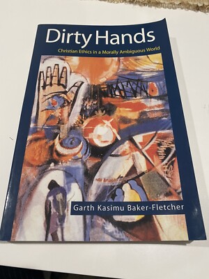 Dirty Hands : Christian Ethics in a Morally Ambiguous World by Garth...