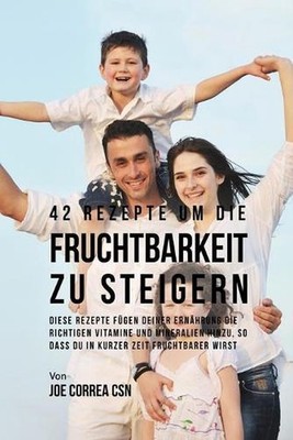 42 Rezepte um die Fruchtbarkeit zu steigern: Diese Rezepte f?gen deiner Ern?hrun