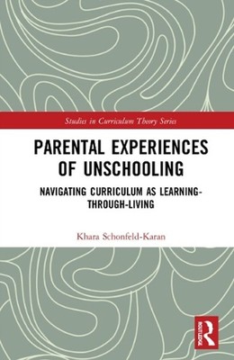 Parental Experiences of Unschooling: Navigating Curriculum as Learning-through-L