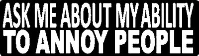 ASK ME ABOUT MY ABILITY TO ANNOY PEOPLE HELMET STICKER HARD HAT STICKER 